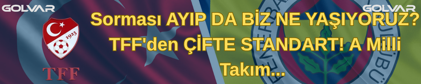 Sorması AYIP DA BİZ NE YAŞIYORUZ? TFF'den ÇİFTE STANDART! A Milli Takım...   